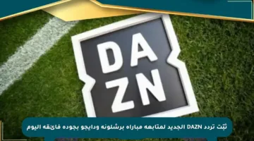 ثبّت تردد DAZN الجديد لمتابعة مباراة برشلونة ودايجو بجودة فائقة اليوم